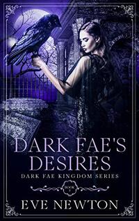 Dark Fae's Desires: Dark Fae Kingdom, Book 2: A Dark Fae Reverse Harem Fantasy