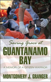 Saving Grace at Guantanamo Bay: A Memoir of a Citizen Warrior