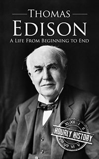 Thomas Edison: A Life From Beginning to End - Published on Mar, 2017