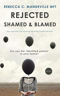 Rejected, Shamed, and Blamed: Help and Hope for Adults in the Family Scapegoat Role