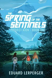 The Spring of the Sentinels: An Epic Sci-Fi Adventure (Project AION Book 1) - Published on Jul, 2023