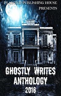 Ghostly Writes Anthology 2018 (Plaisted Publishing House Presents Book 3)