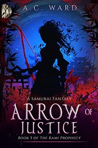 Arrow of Justice: A Samurai Fantasy (The Kami Prophecy Book 5)