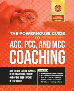 The Powerhouse Guide to ACC, PCC, and MCC Coaching: Master the subtle nuances of ICF coaching and become one of the best coaches in the world