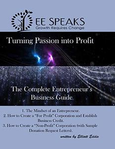 Turning Passion into Profit!: The Complete Entrepreneur's Business Guide