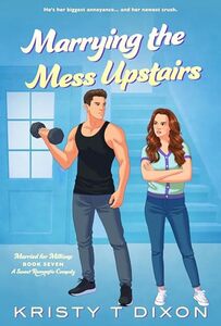 Marrying the Mess Upstairs: A Sweet Romantic Comedy (Married for Millions Book 7)