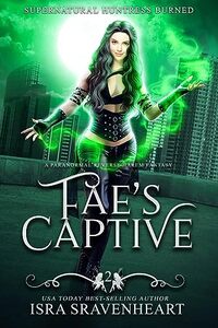 Fae's Captive - Battling Against the Dark Fae - A Reverse Harem Dark Fantasy (Supernatural Huntress Burned Book 2)