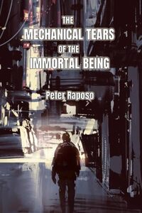 the mechanical tears of the Immortal Being: And other stories