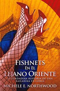 Fishnets - En El Lejano Oriente: La Verdadera Historia De Una Bailarina En Corea (Spanish Edition)