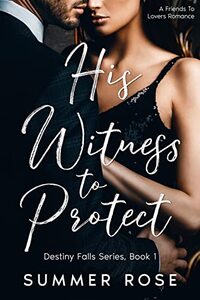 His Witness To Protect: A Steamy Friends To Lovers Romance (Destiny Falls Book 1)