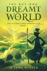 The Boy Who Dreamt the World: The Daydreamer Chronicles: Book 1 - Published on May, 2018