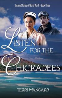 Listen for the Chickadees: A Wartime Love Story Born at Pearl Harbor (Unsung Stories of World War II Book 3)