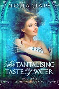 The Tantalising Taste Of Water (Elemental Awakening, Book 4)