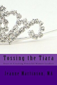 Tossing the Tiara: Keys To Creating Powerful Women Leaders