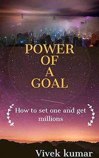 POWER OF A GOAL: HOW TO SET ONE AND GET MILLIONS