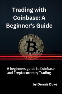 Trading with Coinbase: A beginners guide to Coinbase and Cryptocurrency Trading