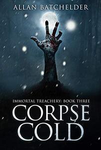 Corpse Cold (Immortal Treachery Book 3)