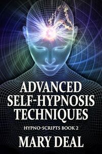 Advanced Self-Hypnosis Techniques (Hypno-Scripts Book 2)