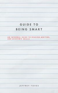 Guide to Being Smart: An Informal Guide to Reading, Writing, and Academic Skills