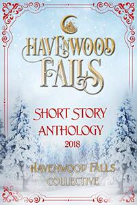 Havenwood Falls Short Story Anthology 2018: A Collection of Holiday Romances (Havenwood Falls Short Story Anthologies Book 1)