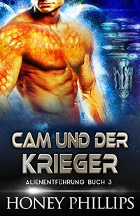 CAM UND DER KRIEGER: EINE SCI-FI-ALIEN-LIEBESGESCHICHTE (ALIENENTFÃœHRUNG 3) (German Edition)