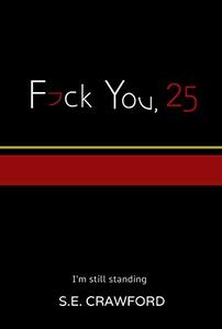 F*ck You, 25: I'm Still Standing