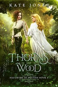 Thorns of Wood: An Epic, Coming of Age, Portal Fantasy (Daughter of Destiny Book 6)