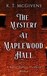 The Mystery at Maplewood Hall: A Katie Porter Mystery ~9~ - Published on Jan, 2021