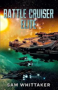 Battle Cruiser Elite: A Military Sci-Fi Space Opera Adventure