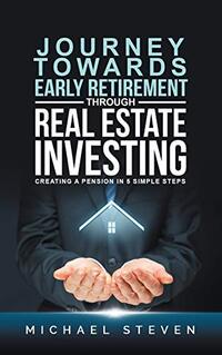 Journey Towards Early Retirement Through Real Estate Investing: Creating A Pension In 5 Simple Steps