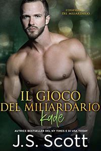 Il Gioco Del Miliardario ~ Kade (Lâ€™ossessione del miliardario Vol. 4) (Italian Edition)