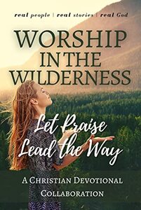 Worship in the Wilderness: Let Praise Lead the Way (Christian Devotional Collaborations) - Published on Dec, 2021