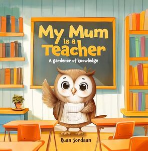 My Mum Is a Teacher: A Gardener of Knowledge