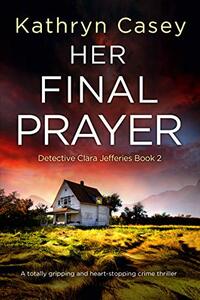Her Final Prayer: A totally gripping and heart-stopping crime thriller (Detective Clara Jefferies Book 2) - Published on Oct, 2020