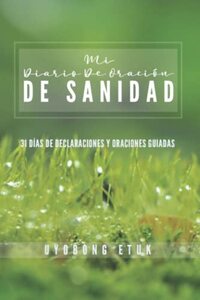 MI DIARIO DE ORACIÓN DE SANIDAD: 31 Días de Declaraciones y Oraciones Guiadas (Spanish Edition)