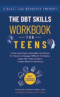 DBT Skills Workbook for Teens: A Fun and Highly Relatable Workbook for Teens to Manage Difficult Emotions, Cope with Teen Stress & Create Better Friendships