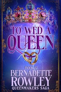 To Wed A Queen: An Epic Romantic Fantasy (Queenmakers Saga Book 12)