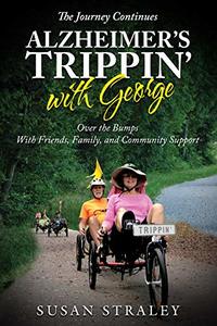 The Journey Continues Alzheimer's Trippin' with George: Over the Bumps With Friends, Family and Community Support