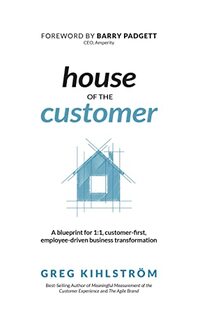 House of the Customer: A blueprint for one-to-one, customer-first, employee-driven business transformation