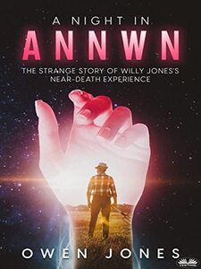 A Night In Annwn: The Strange Story of Willy Jones`s Near-Death Experience