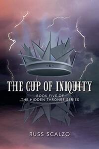 The Cup of Iniquity: Despite the wave of darkness attempting to sweep the nation, miracles abound. (Hidden Thrones Book 5)