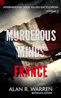 Murderous Minds France (International Serial Killers Encyclopedia Book 3)