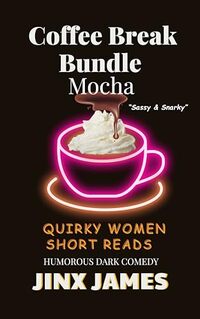 Mocha: Coffee Break Bundle: Quirky Women Short Reads Humorous Dark Comedy (Coffee Break Bundle Series Book 8)