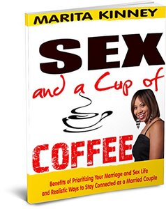 Sex and Mrriage: Sex and a Cup of Coffee: Benefits of Prioritizing Your Marriage and Sex Life and Realistic Ways to Stay Connected as a Married Couple