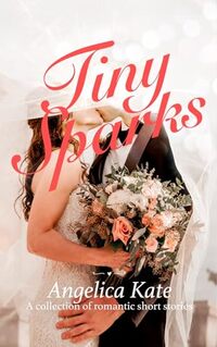 Tiny Sparks: A collection of romantic short stories