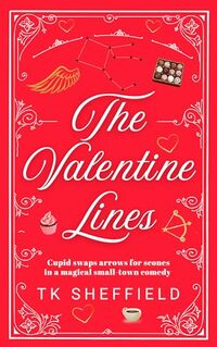 The Valentine Lines, a small-town romantic comedy: Cupid swaps arrows for scones in a magical screwball romcom (The Cupid Chronicles Book 1)