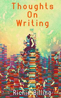 Thoughts On Writing: A comprehensive collection of advice, tips, guidance and ideas on the craft of writing