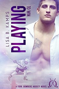 Playing To Win: A York Bombers Hockey Romance (The York Bombers Book 2)