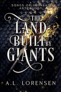 The Land Built by Giants: A Songs of Loralan Anthology (The Songs of Loralan)