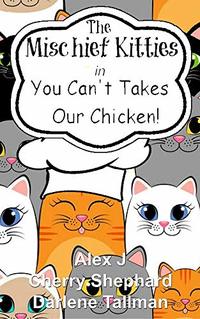 The Mischief Kitties in You Can't Takes Our Chicken